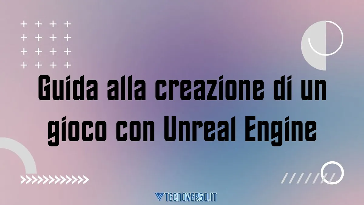 Guida alla creazione di un gioco con Unreal Engine