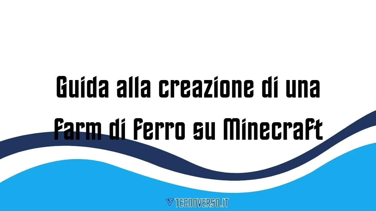 Guida alla creazione di una farm di ferro su Minecraft