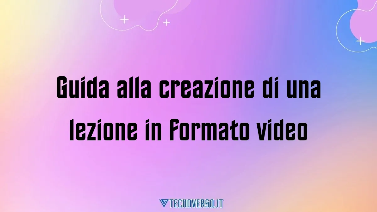 Guida alla creazione di una lezione in formato video