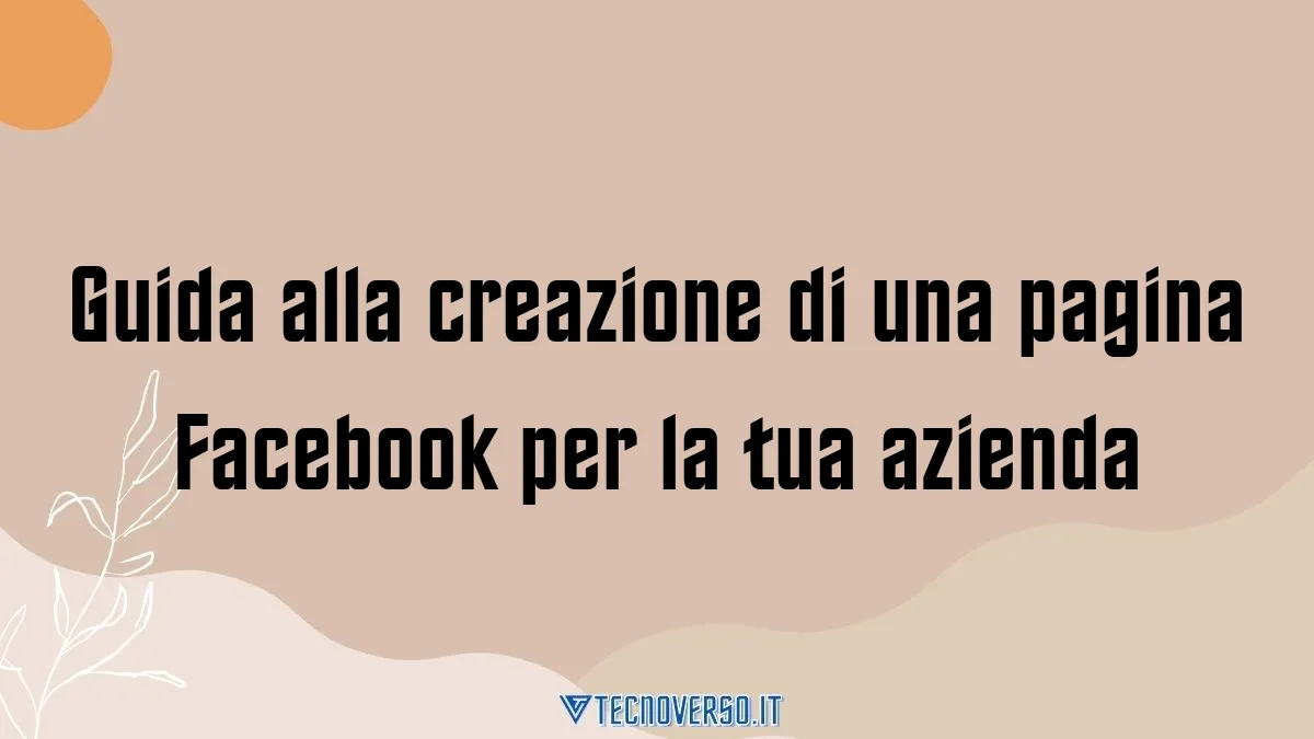 Guida alla creazione di una pagina Facebook per la tua azienda