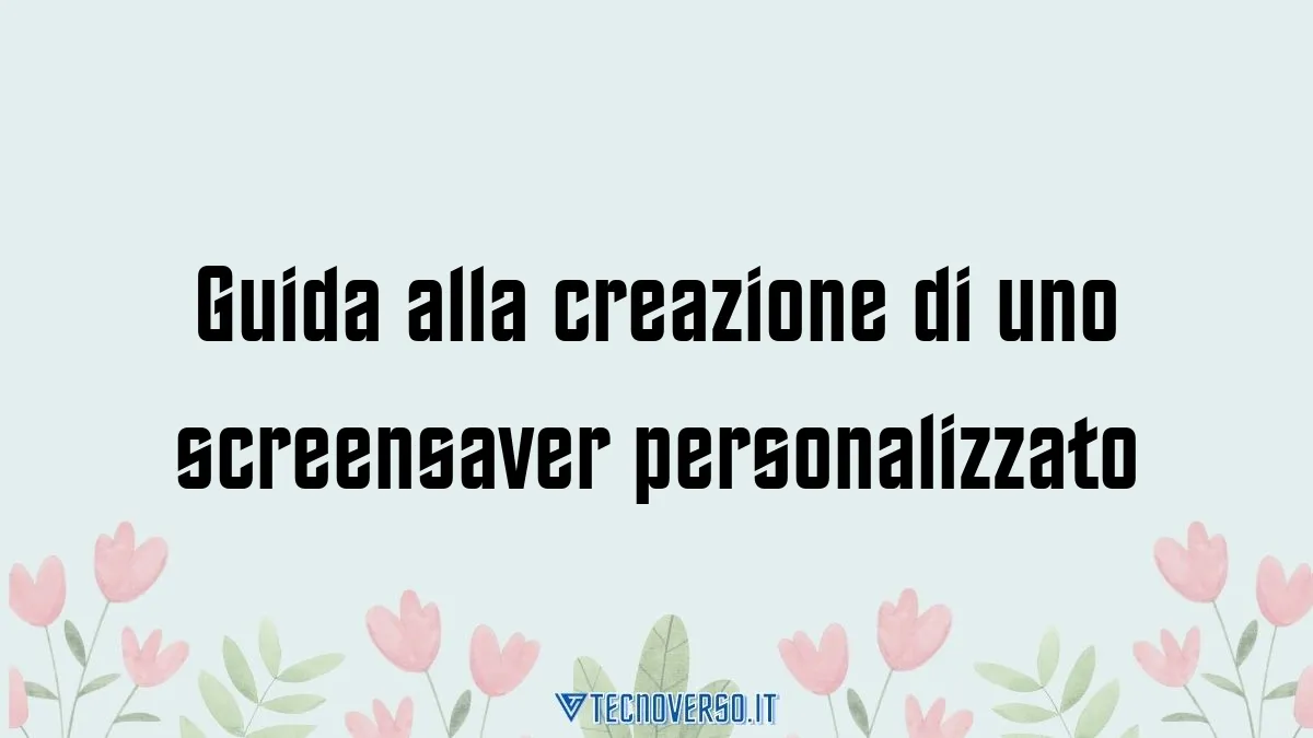 Guida alla creazione di uno screensaver personalizzato