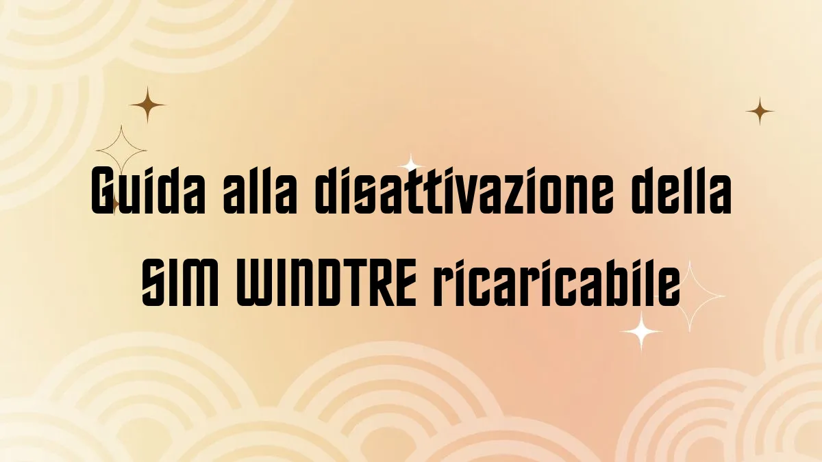 Guida alla disattivazione della SIM WINDTRE ricaricabile