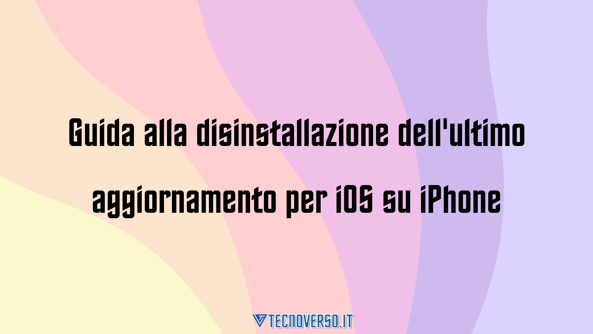 Guida alla disinstallazione dellultimo aggiornamento per iOS su iPhone