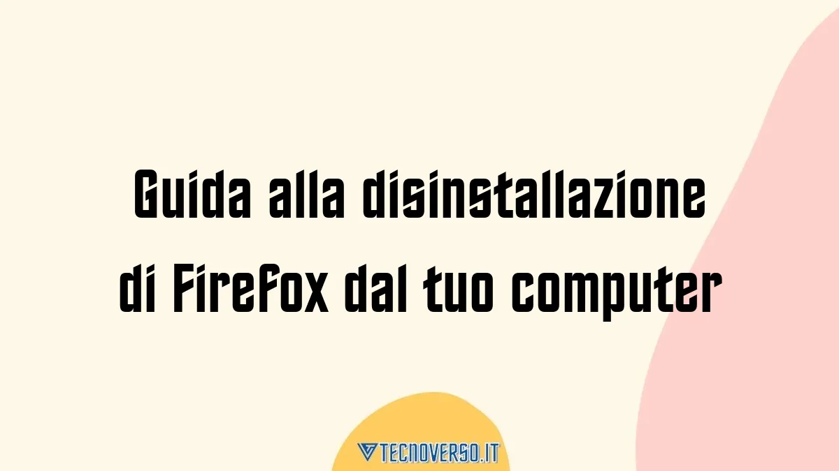 Guida alla disinstallazione di Firefox dal tuo computer