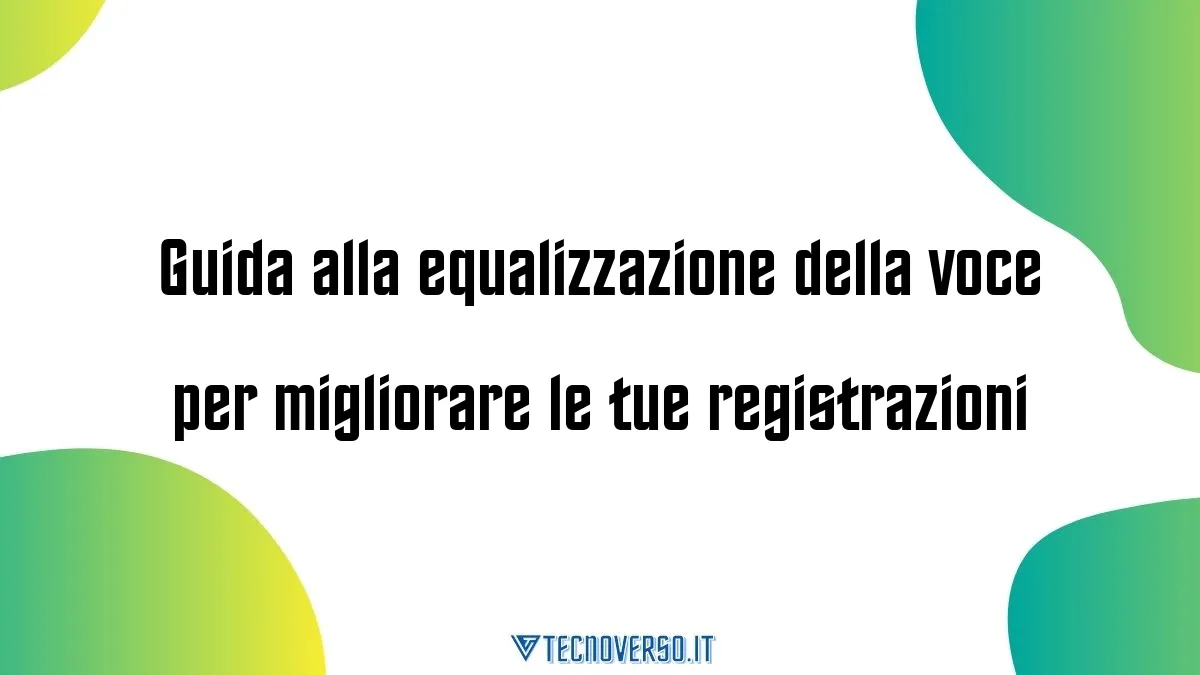 Guida alla equalizzazione della voce per migliorare le tue registrazioni