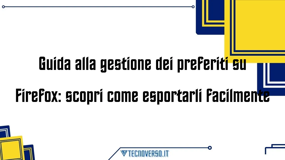 Guida alla gestione dei preferiti su Firefox scopri come esportarli facilmente