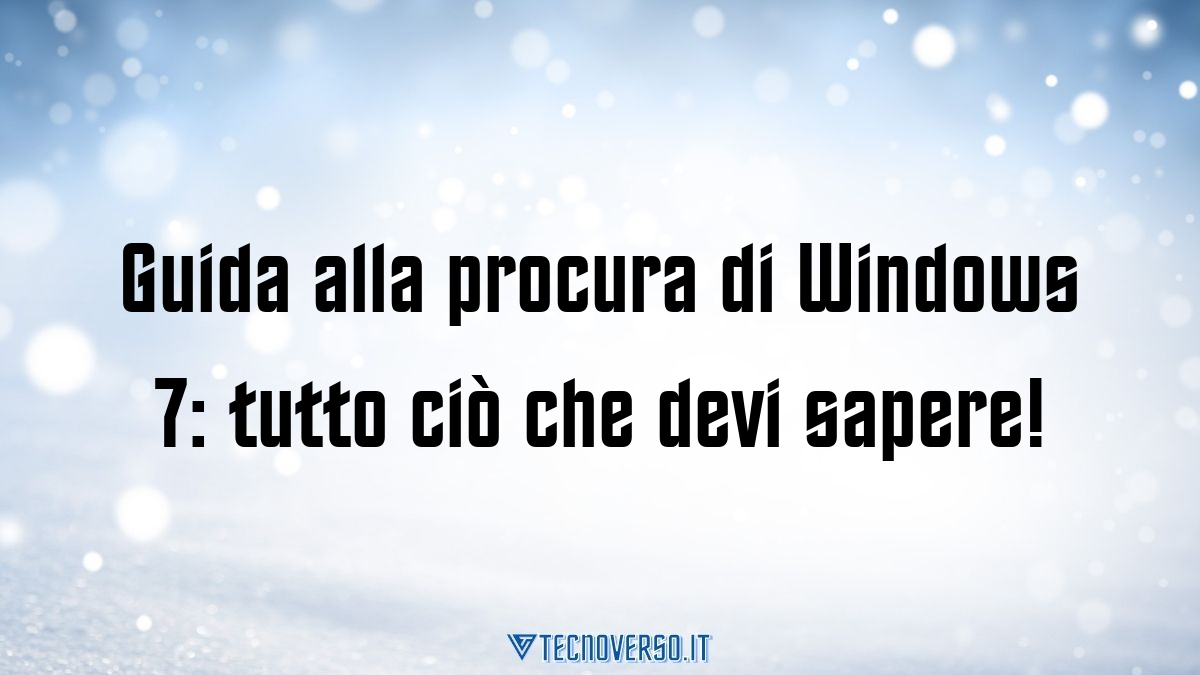 Guida alla procura di Windows 7 tutto cio che devi sapere