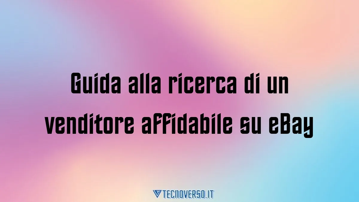 Guida alla ricerca di un venditore affidabile su eBay