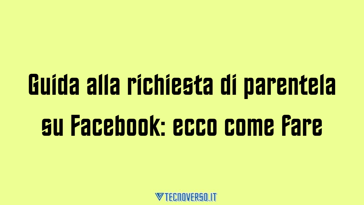 Guida alla richiesta di parentela su Facebook ecco come fare