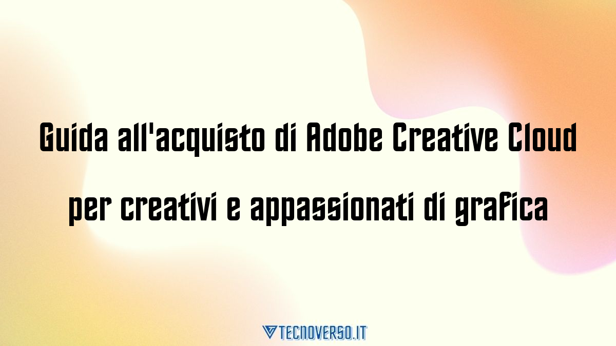 Guida allacquisto di Adobe Creative Cloud per creativi e appassionati di grafica