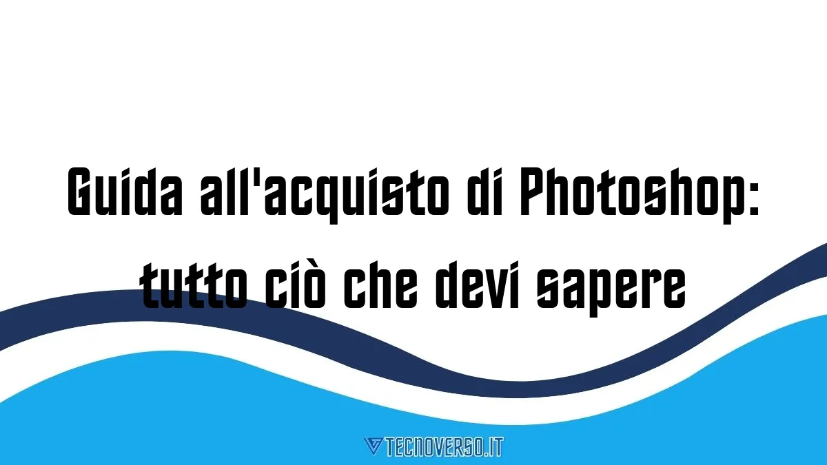 Guida allacquisto di Photoshop tutto cio che devi sapere