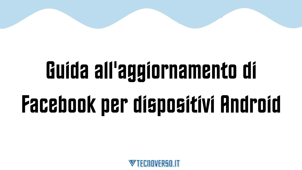 Guida allaggiornamento di Facebook per dispositivi Android