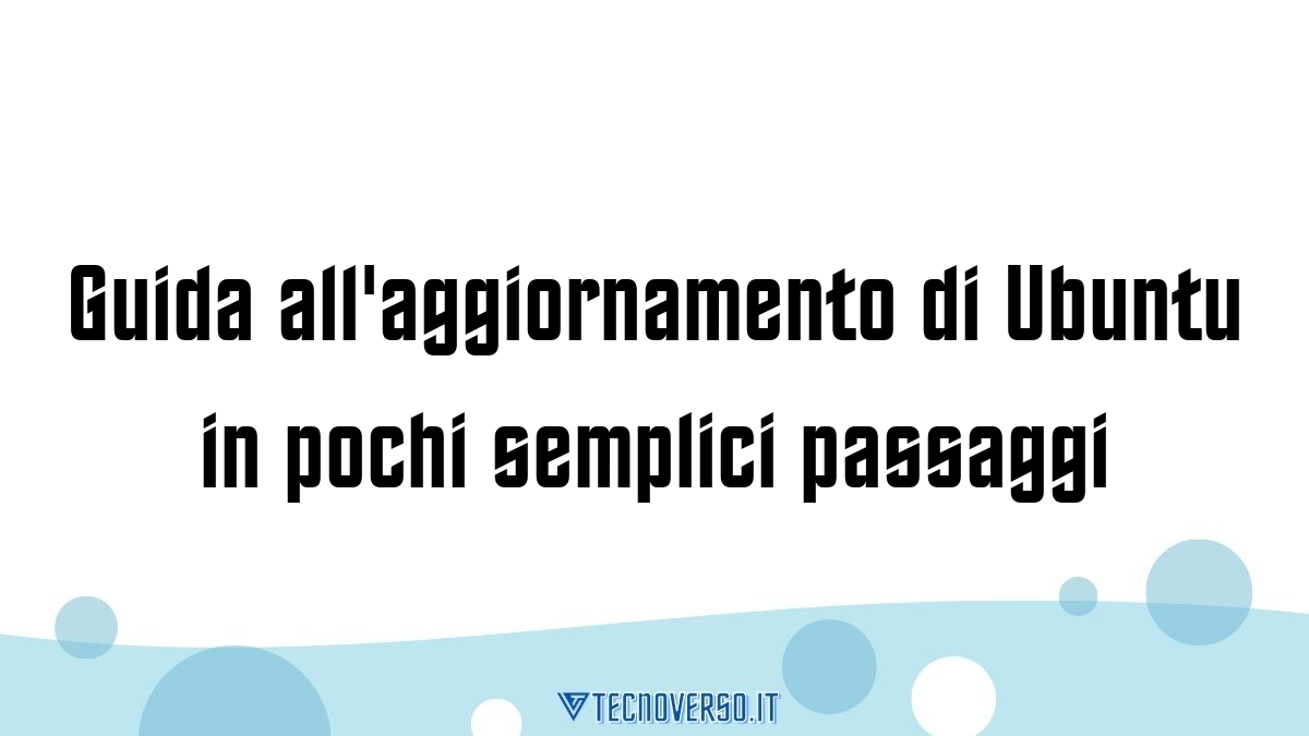 Guida allaggiornamento di Ubuntu in pochi semplici passaggi