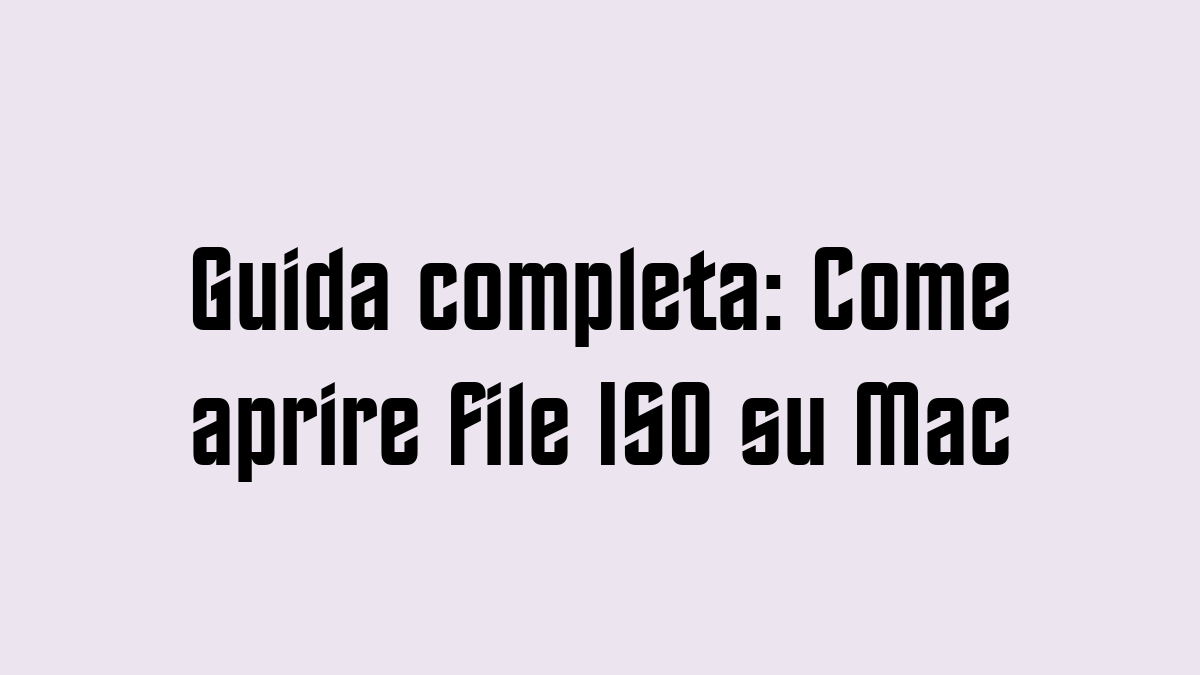 Guida completa Come aprire file ISO su Mac