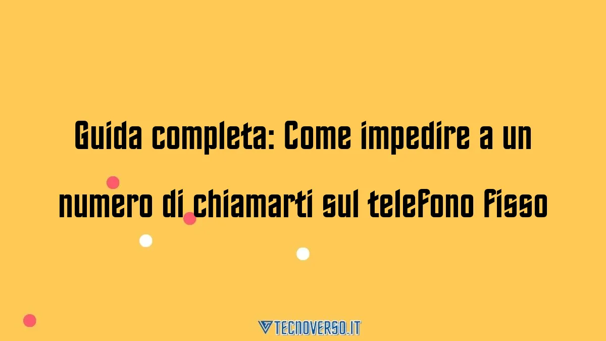 Guida completa Come impedire a un numero di chiamarti sul telefono fisso