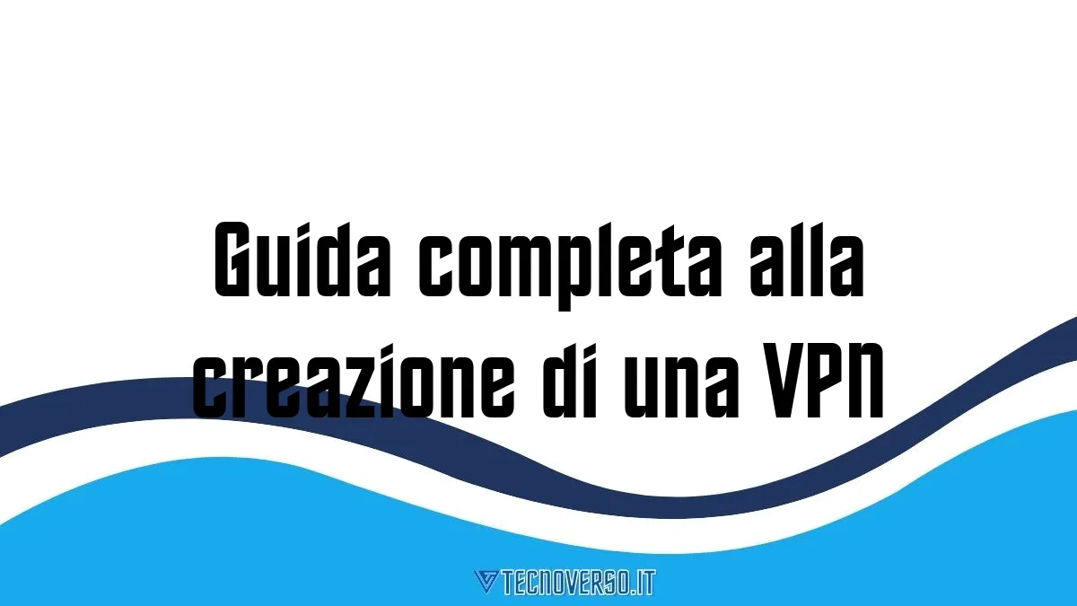 Guida completa alla creazione di una VPN