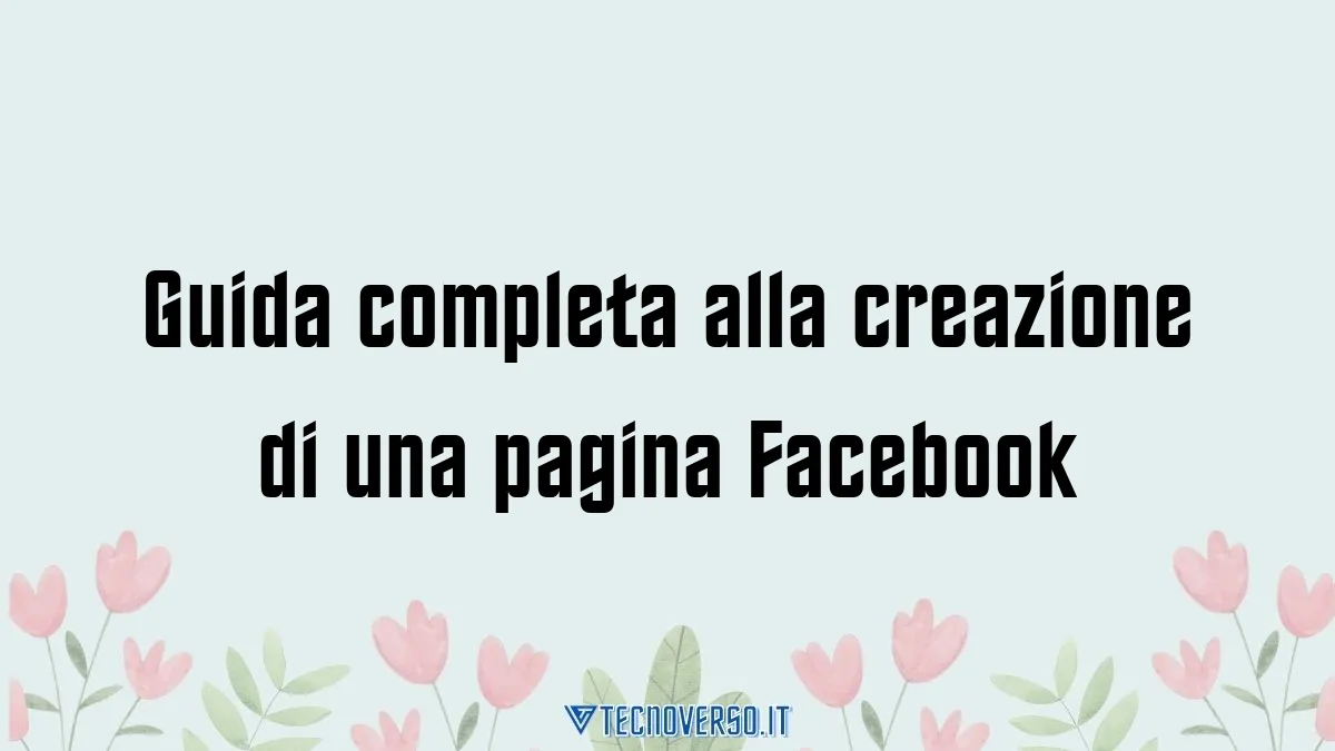 Guida completa alla creazione di una pagina Facebook