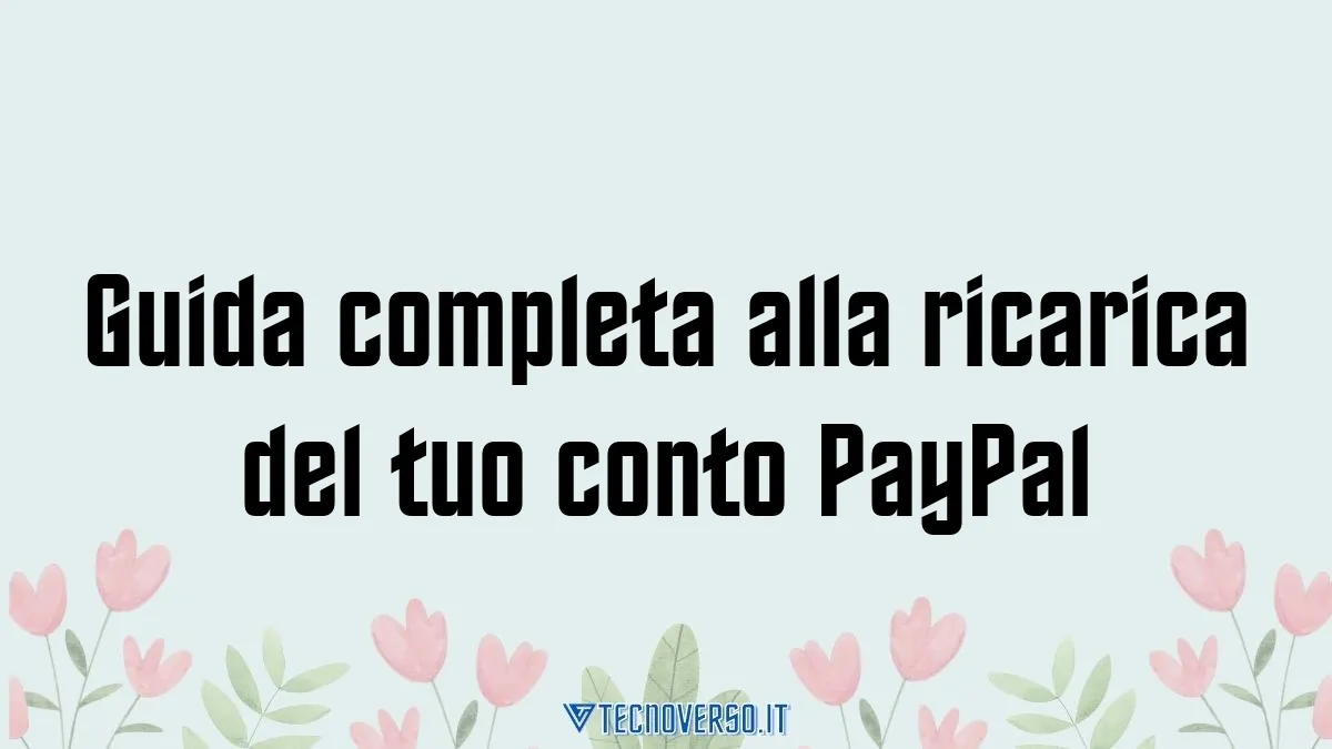 Guida completa alla ricarica del tuo conto PayPal