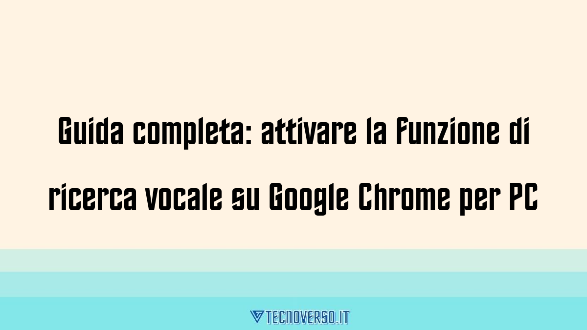 Guida completa attivare la funzione di ricerca vocale su Google Chrome per PC