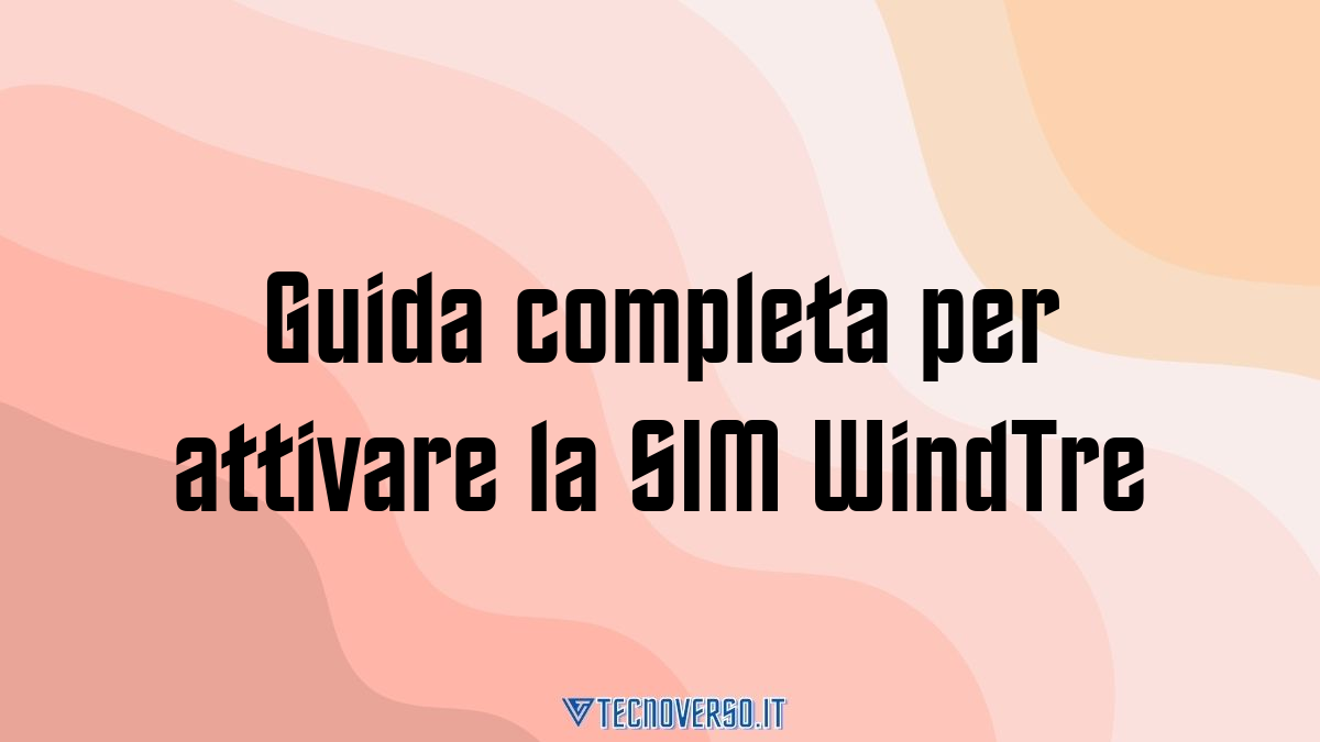 Guida completa per attivare la SIM WindTre