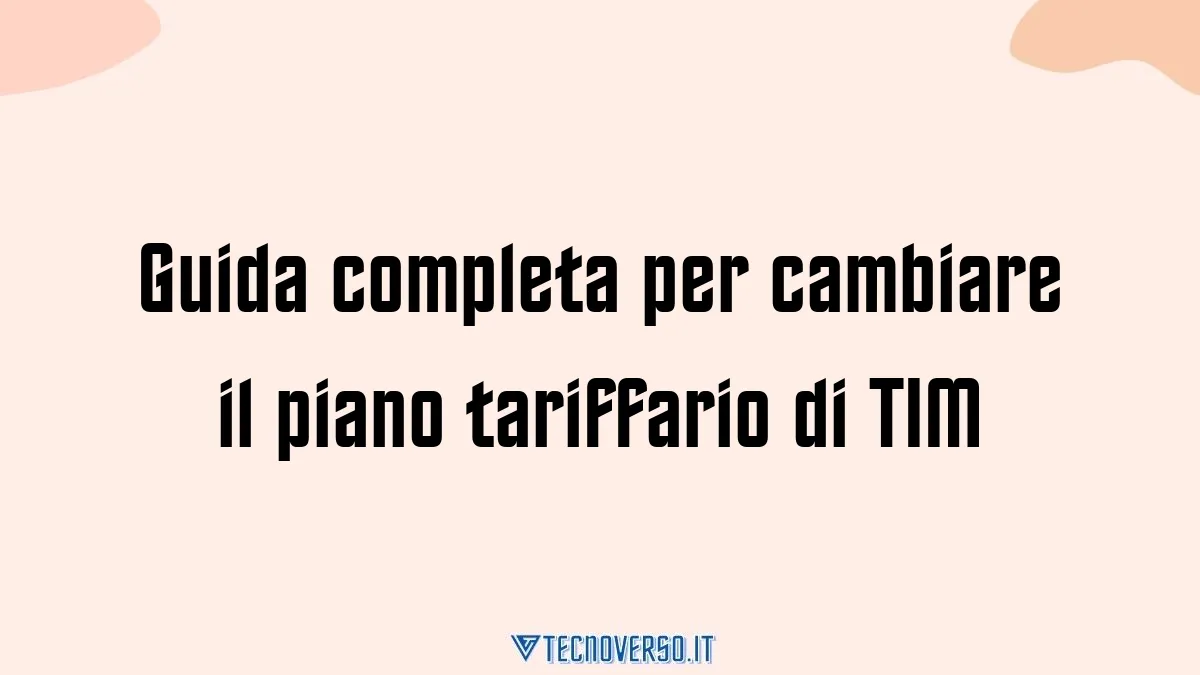 Guida completa per cambiare il piano tariffario di TIM