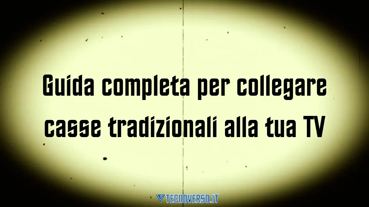 Guida completa per collegare casse tradizionali alla tua TV