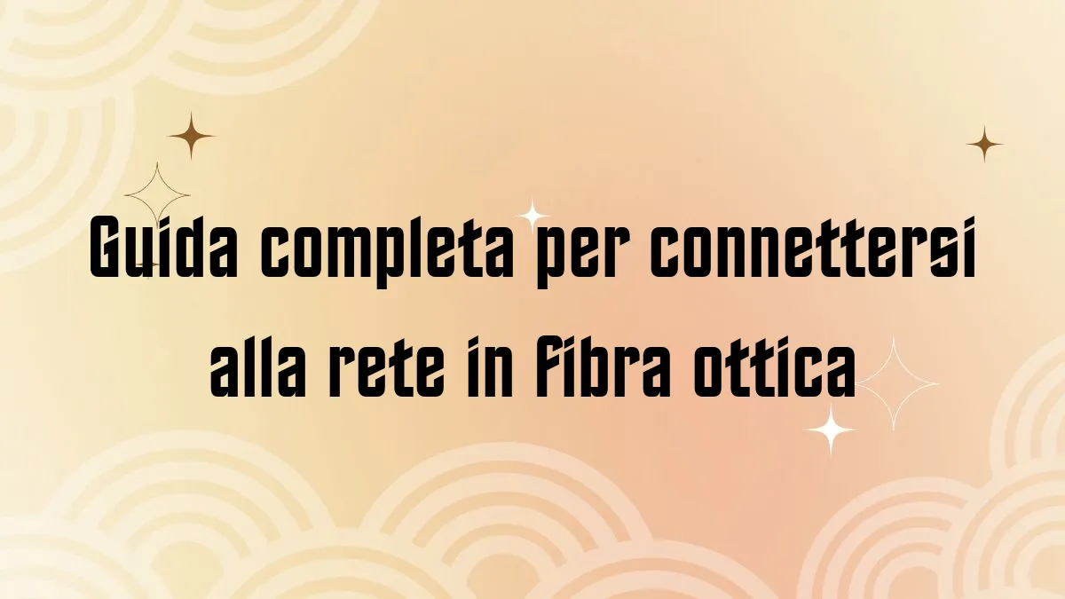 Guida completa per connettersi alla rete in fibra ottica