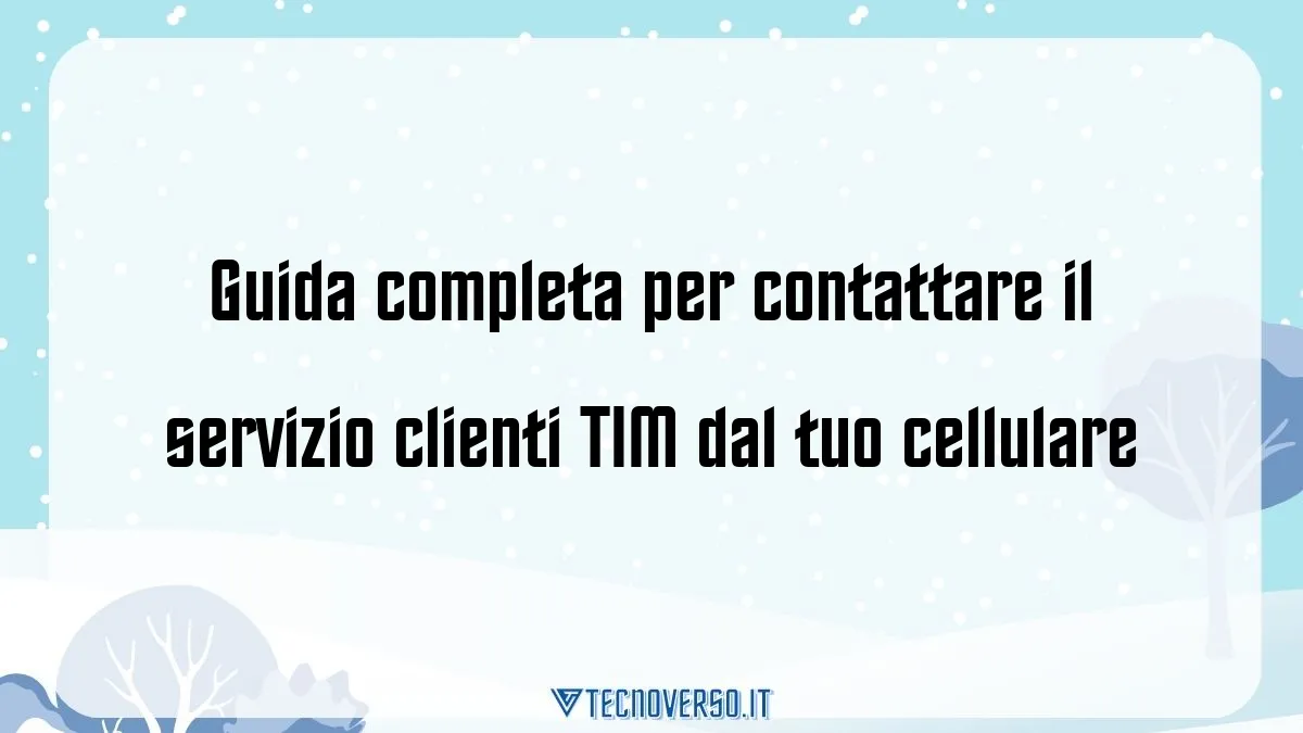 Guida completa per contattare il servizio clienti TIM dal tuo cellulare