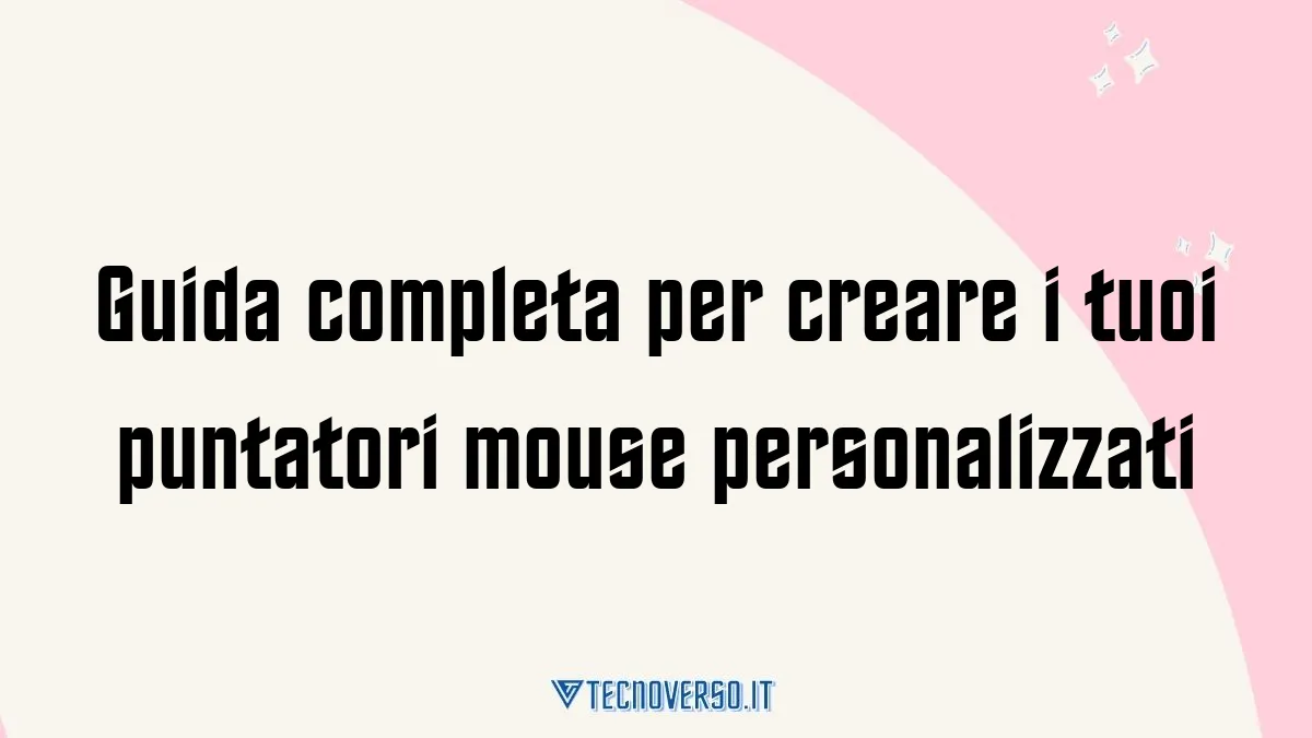 Guida completa per creare i tuoi puntatori mouse personalizzati