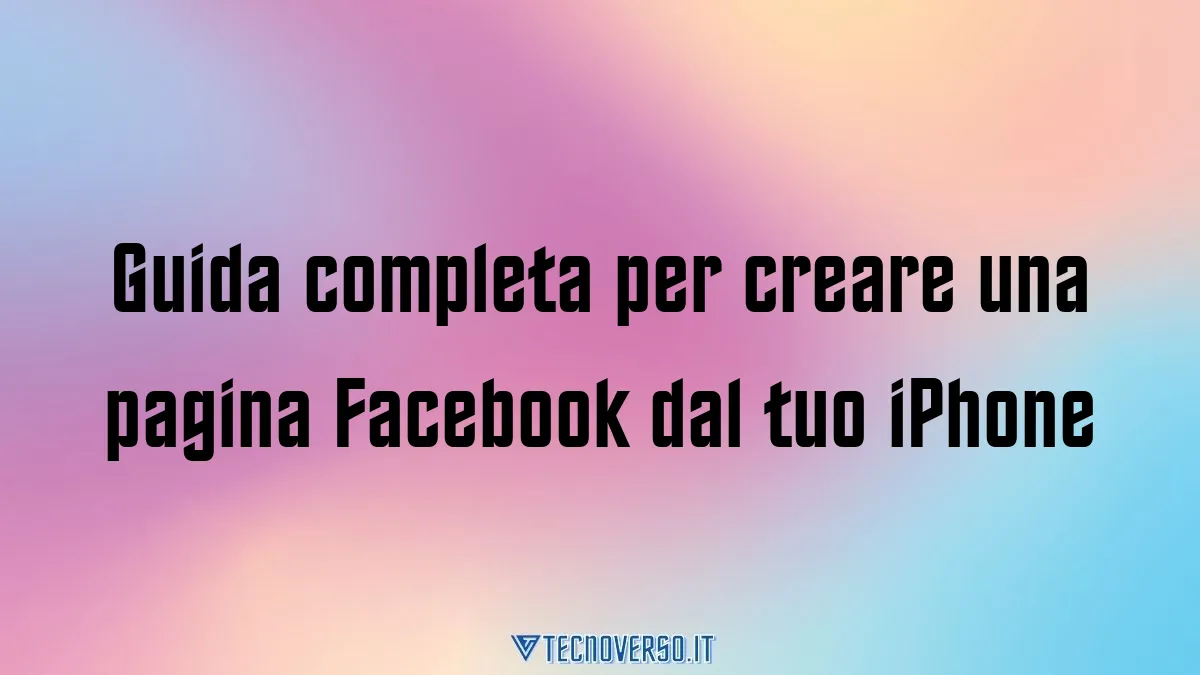 Guida completa per creare una pagina Facebook dal tuo iPhone