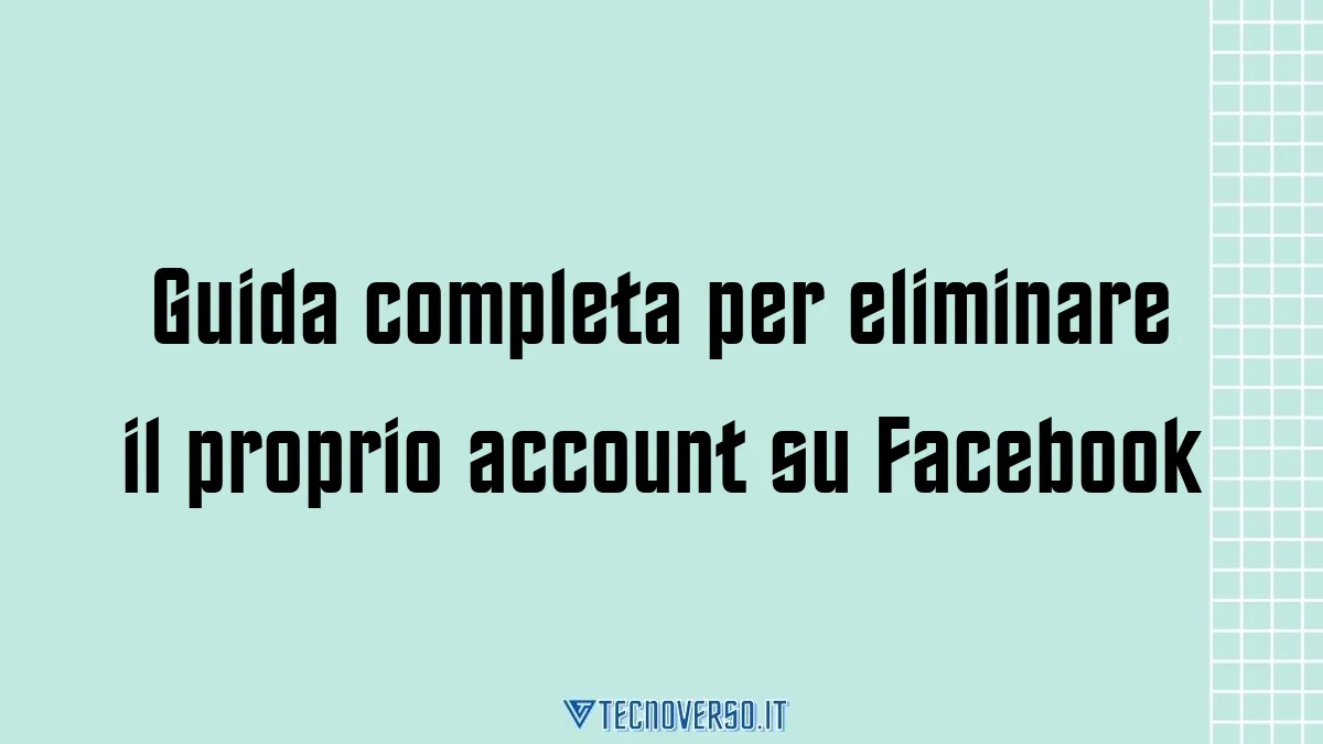 Guida completa per eliminare il proprio account su Facebook