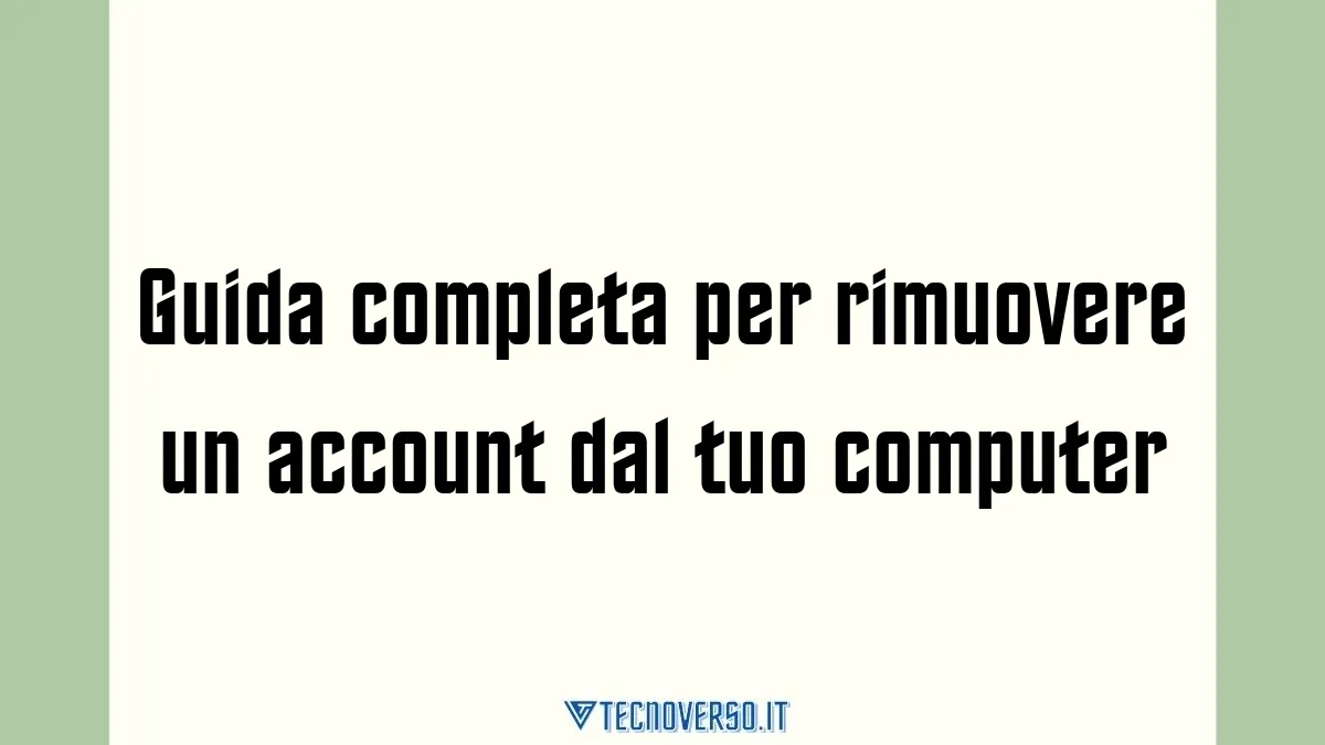 Guida completa per rimuovere un account dal tuo computer