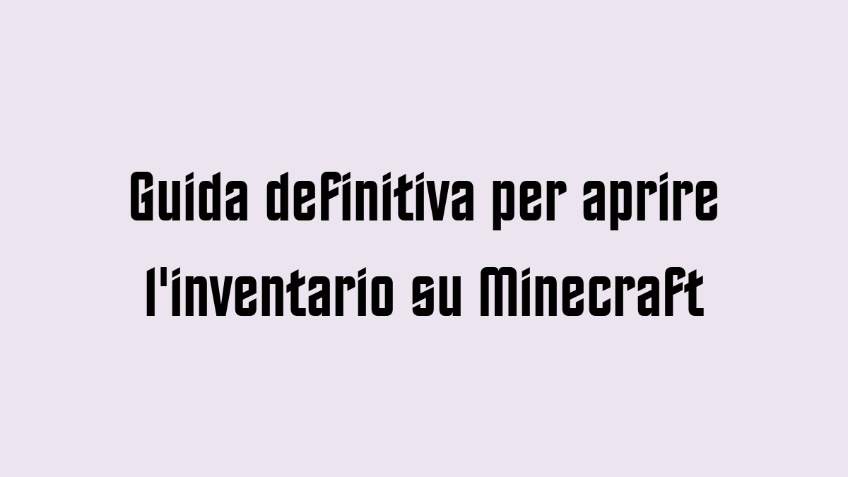 Guida definitiva per aprire linventario su Minecraft