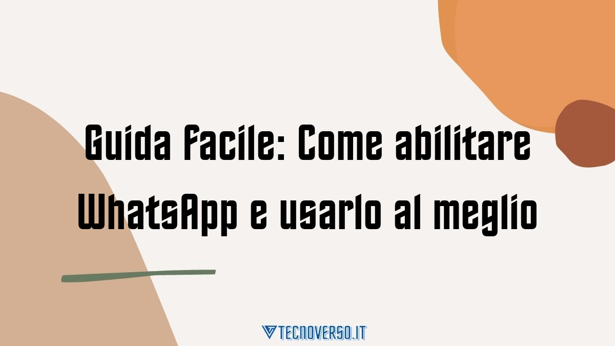 Guida facile Come abilitare WhatsApp e usarlo al meglio