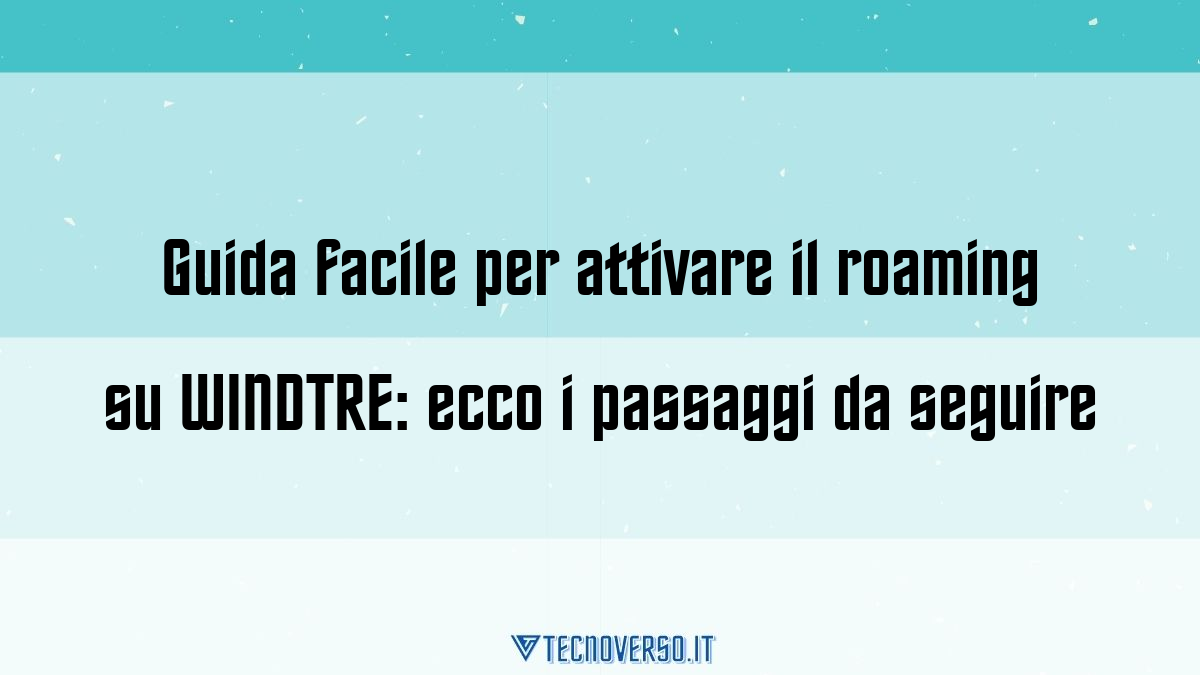 Guida facile per attivare il roaming su WINDTRE ecco i passaggi da seguire