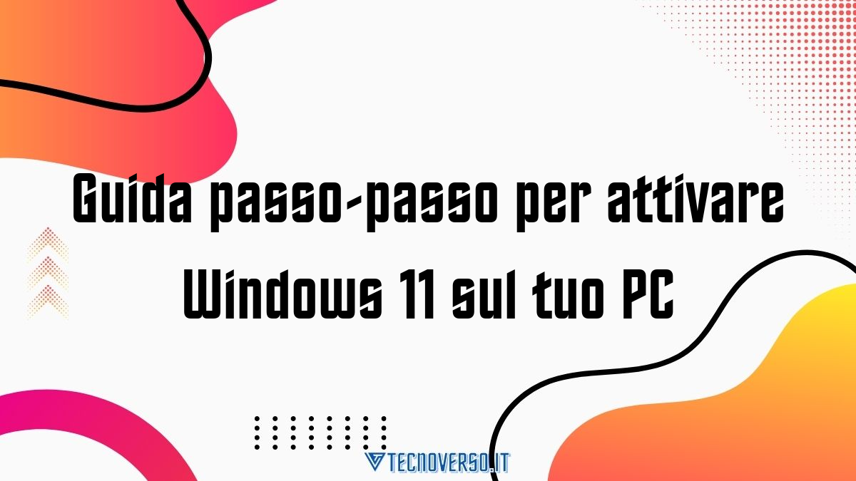 Guida passo passo per attivare Windows 11 sul tuo PC