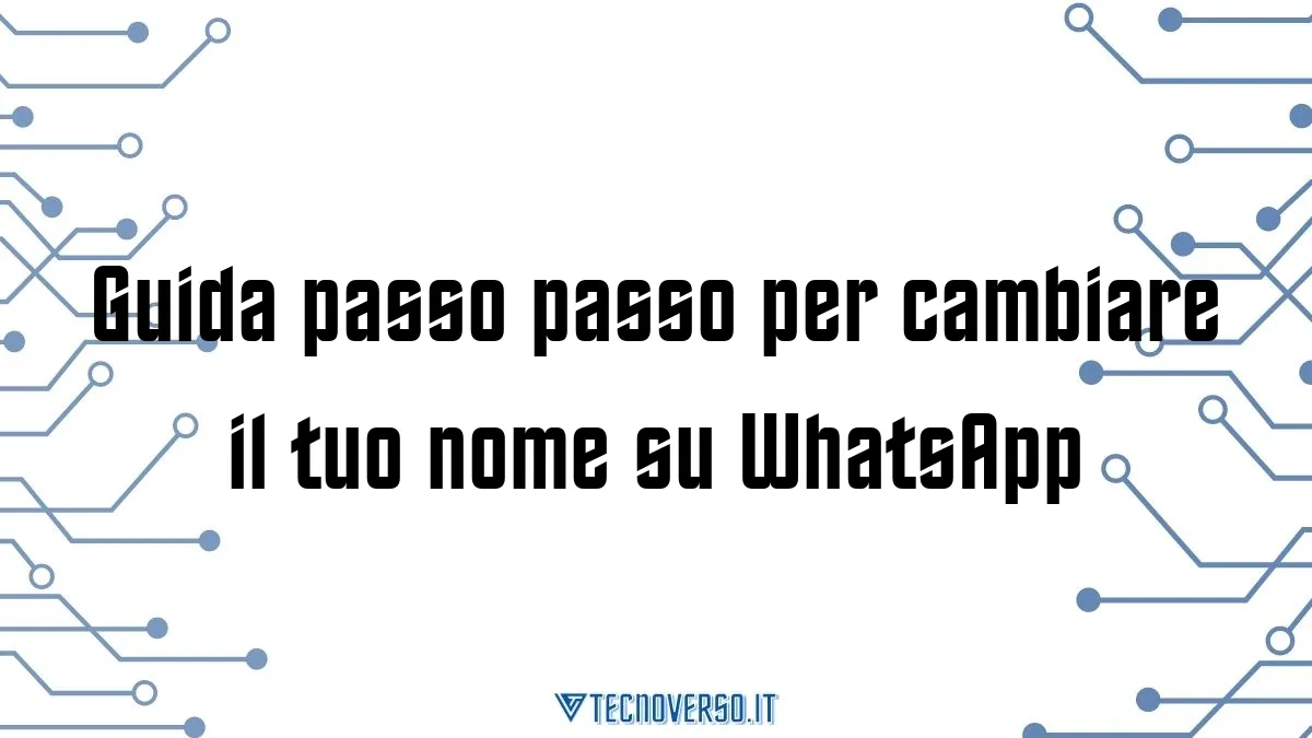 Guida passo passo per cambiare il tuo nome su WhatsApp