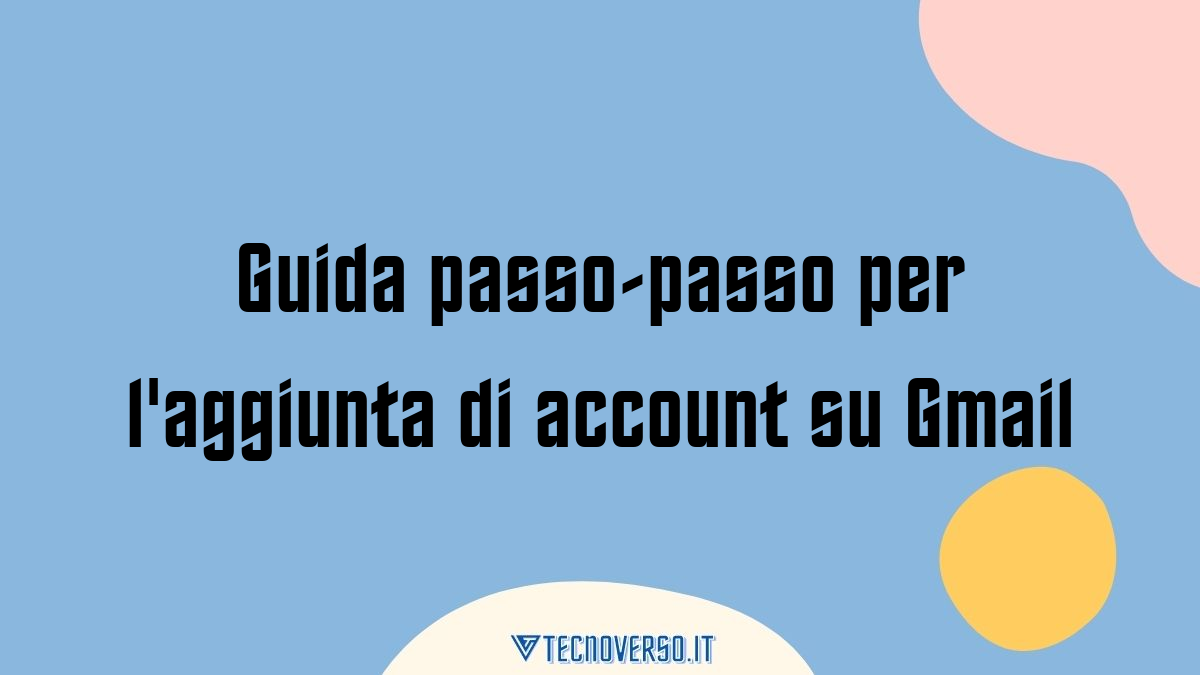 Guida passo passo per laggiunta di account su Gmail