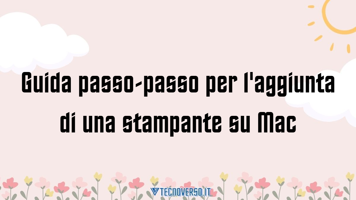 Guida passo passo per laggiunta di una stampante su Mac