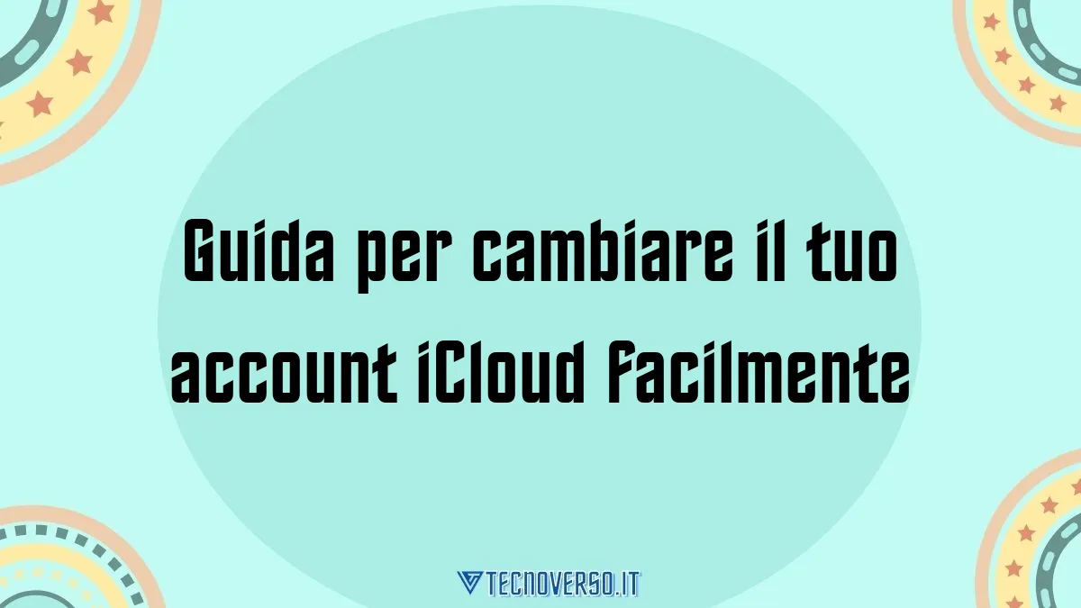 Guida per cambiare il tuo account iCloud facilmente