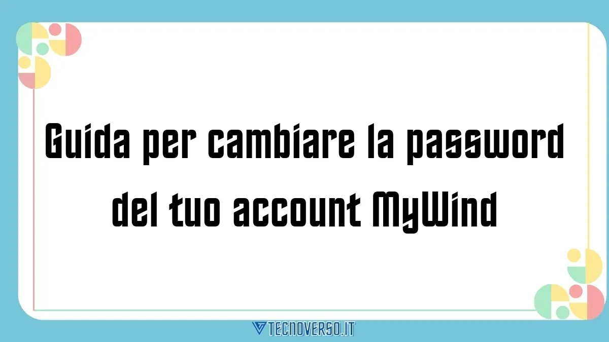 Guida per cambiare la password del tuo account MyWind