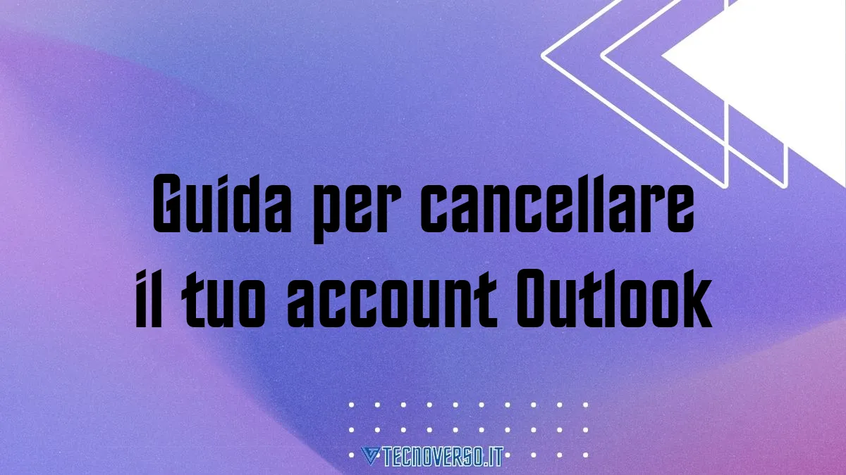 Guida per cancellare il tuo account Outlook