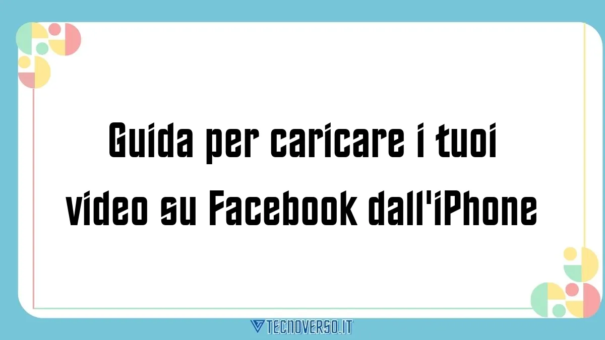 Guida per caricare i tuoi video su Facebook dalliPhone