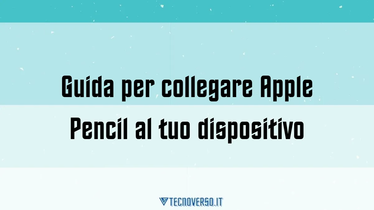 Guida per collegare Apple Pencil al tuo dispositivo