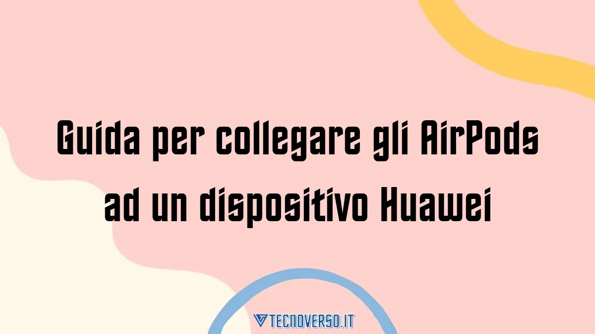 Guida per collegare gli AirPods ad un dispositivo Huawei