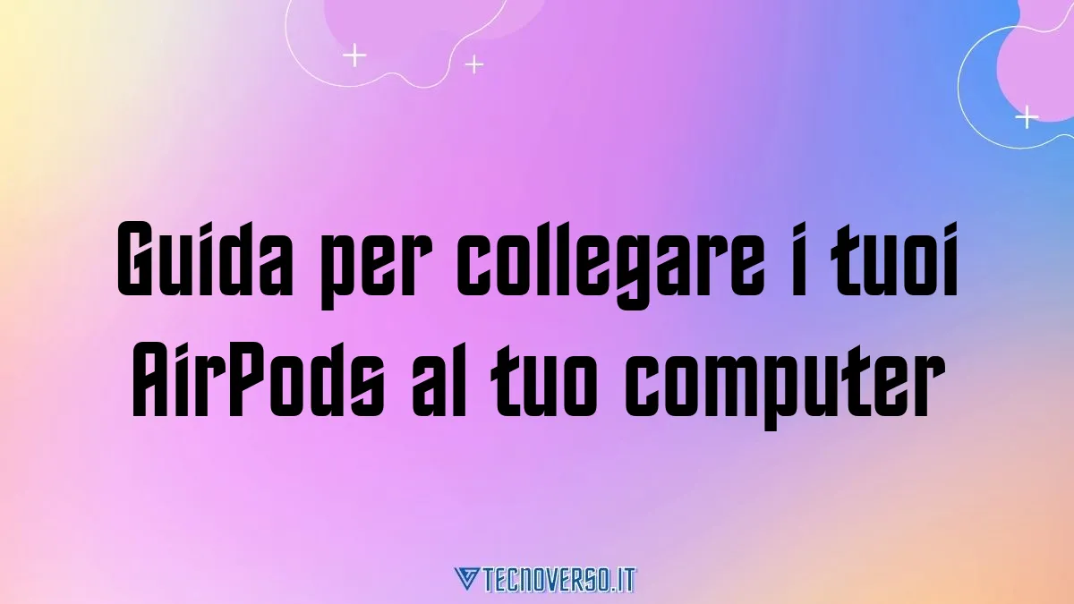 Guida per collegare i tuoi AirPods al tuo computer