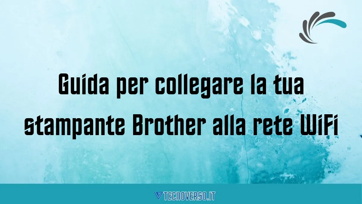 Guida per collegare la tua stampante Brother alla rete WiFi