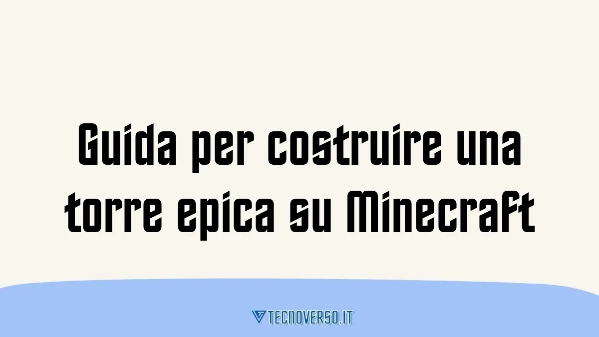 Guida per costruire una torre epica su Minecraft