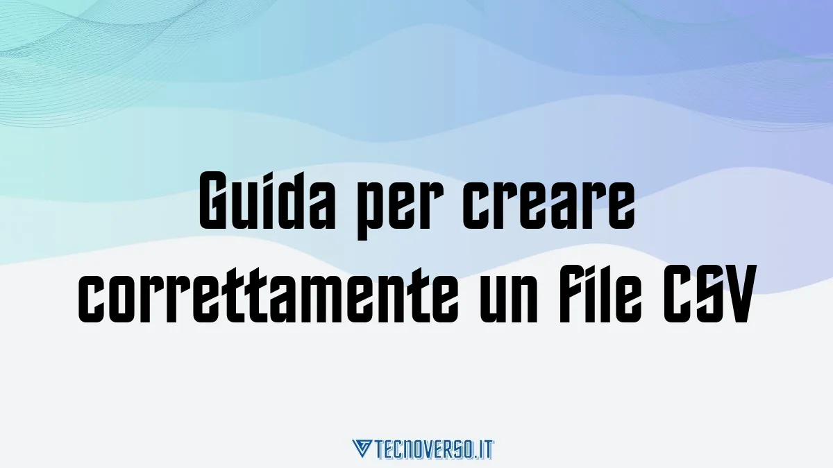 Guida per creare correttamente un file CSV