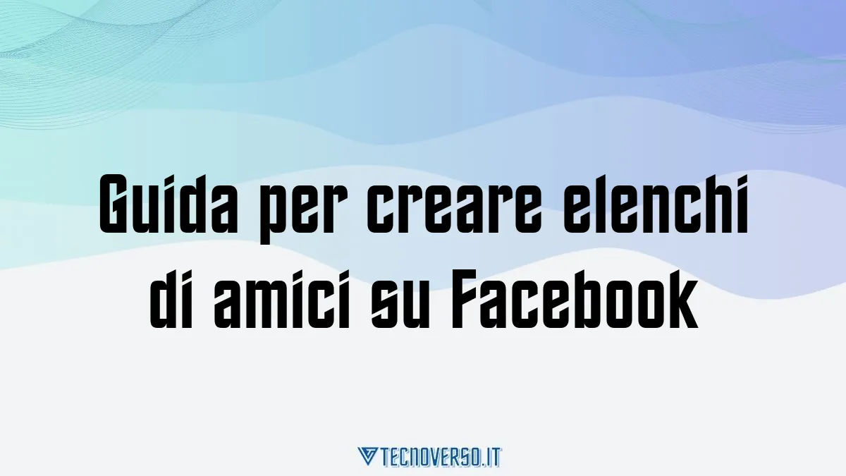 Guida per creare elenchi di amici su Facebook